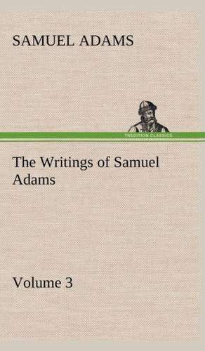 The Writings of Samuel Adams - Volume 3 de Samuel Adams