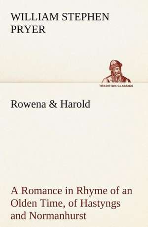 Rowena & Harold A Romance in Rhyme of an Olden Time, of Hastyngs and Normanhurst de William Stephen Pryer