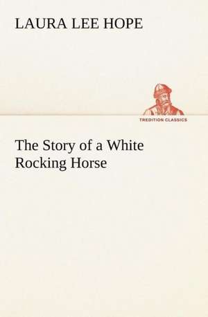 The Story of a White Rocking Horse de Laura Lee Hope