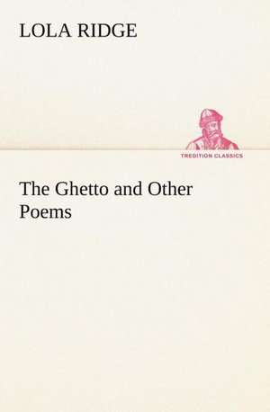 The Ghetto and Other Poems de Lola Ridge