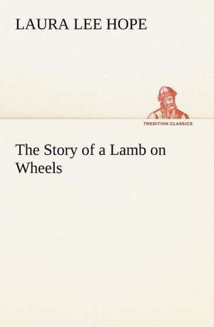 The Story of a Lamb on Wheels de Laura Lee Hope