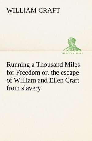 Running a Thousand Miles for Freedom; or, the escape of William and Ellen Craft from slavery de William Craft