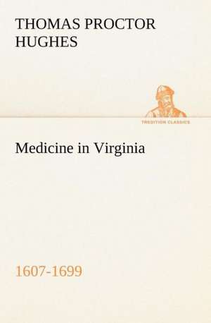 Medicine in Virginia, 1607-1699 de Thomas Proctor Hughes