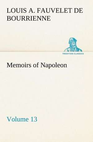 Memoirs of Napoleon ¿ Volume 13 de Louis-Antoine Fauvelet De Bourrienne