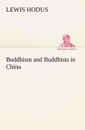 Buddhism and Buddhists in China de Lewis Hodus