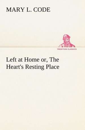 Left at Home Or, the Heart's Resting Place: The Story of a Homing Pigeon de Mary L. Code