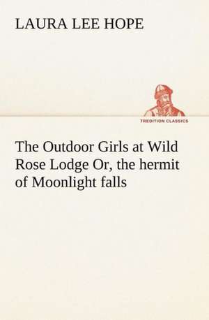 The Outdoor Girls at Wild Rose Lodge Or, the hermit of Moonlight falls de Laura Lee Hope