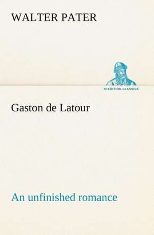 Gaston de LaTour; An Unfinished Romance: The Story of a Homing Pigeon de Walter Pater