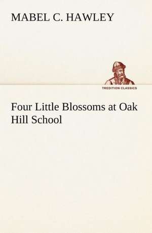 Four Little Blossoms at Oak Hill School de Mabel C. Hawley