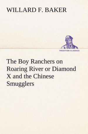 The Boy Ranchers on Roaring River or Diamond X and the Chinese Smugglers de Willard F. Baker