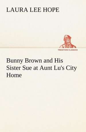 Bunny Brown and His Sister Sue at Aunt Lu's City Home de Laura Lee Hope