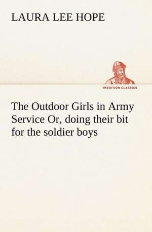 The Outdoor Girls in Army Service Or, doing their bit for the soldier boys de Laura Lee Hope