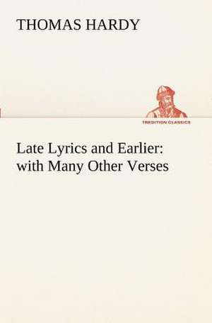 Late Lyrics and Earlier: With Many Other Verses de Thomas Hardy