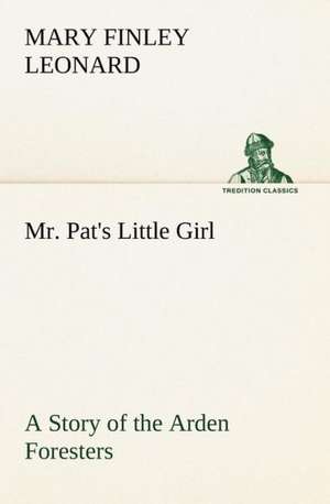 Mr. Pat's Little Girl A Story of the Arden Foresters de Mary Finley Leonard