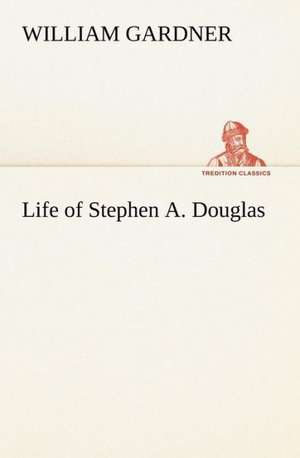 Life of Stephen A. Douglas de William Gardner