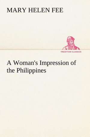 A Woman's Impression of the Philippines de Mary Helen Fee