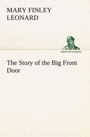 The Story of the Big Front Door de Mary Finley Leonard