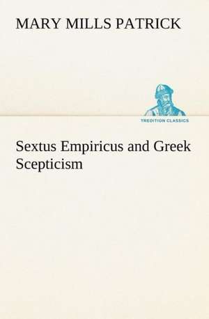 Sextus Empiricus and Greek Scepticism de Mary Mills Patrick