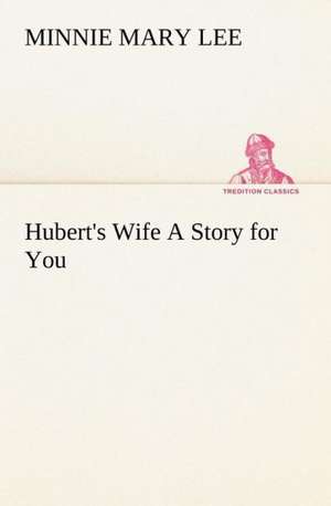 Hubert's Wife a Story for You: A Series of Essays de Minnie Mary Lee