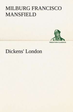 Dickens' London de M. F. (Milburg Francisco) Mansfield