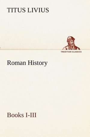 Roman History, Books I-III de Titus Livius