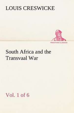 South Africa and the Transvaal War, Vol. 1 (of 6) From the Foundation of Cape Colony to the Boer Ultimatum of 9th Oct. 1899 de Louis Creswicke