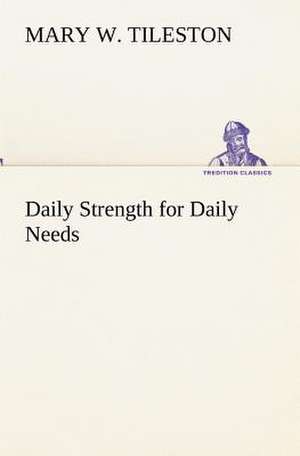 Daily Strength for Daily Needs de Mary W. Tileston