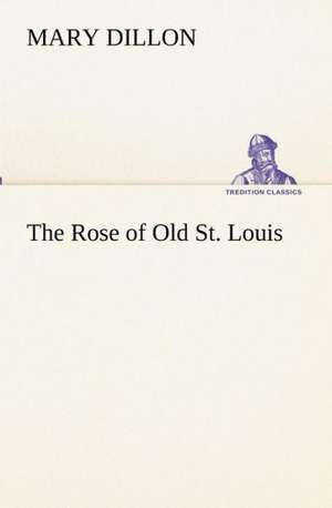 The Rose of Old St. Louis de Mary Dillon