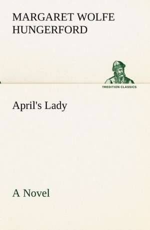 April's Lady a Novel: With Specimens of Esperanto and Grammar de Margaret Wolfe Hungerford