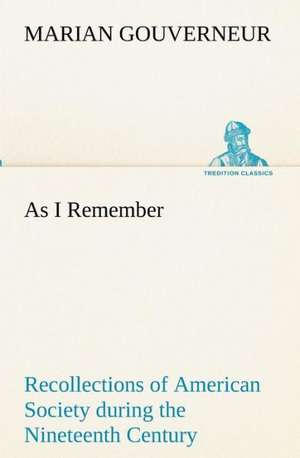 As I Remember Recollections of American Society During the Nineteenth Century: Reminiscences of European Travel 1815-1819 de Marian Gouverneur