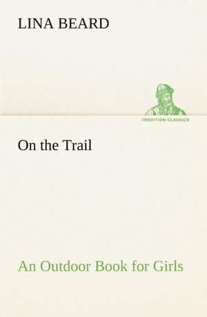 On the Trail An Outdoor Book for Girls de Lina Beard