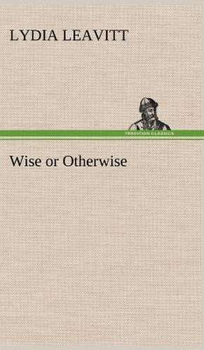 Wise or Otherwise de Lydia Leavitt