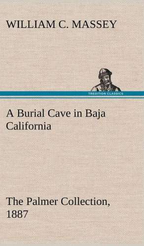 A Burial Cave in Baja California the Palmer Collection, 1887: Extracts de William C. Massey