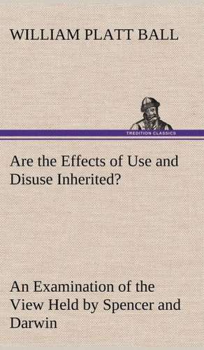 Are the Effects of Use and Disuse Inherited? an Examination of the View Held by Spencer and Darwin: 2nd Edition for Ironware, Tinware, Wood, Etc. with Sections on Tinplating and Galvanizing de W. P. (William Platt) Ball