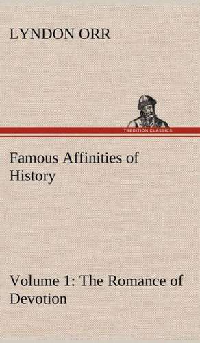 Famous Affinities of History - Volume 1 the Romance of Devotion: The Story of a Homing Pigeon de Lyndon Orr