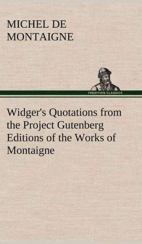 Widger's Quotations from the Project Gutenberg Editions of the Works of Montaigne de Michel de Montaigne