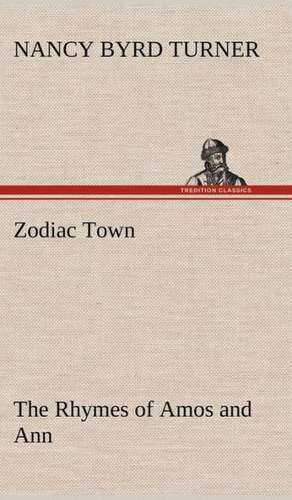 Zodiac Town the Rhymes of Amos and Ann: The Story of a Homing Pigeon de Nancy Byrd Turner