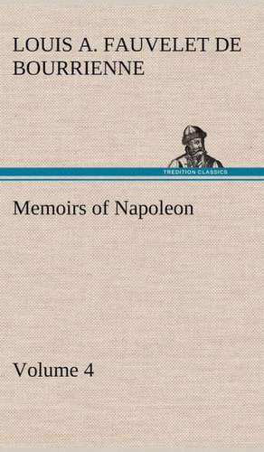 Memoirs of Napoleon - Volume 04 de Louis Antoine Fauvelet de Bourrienne