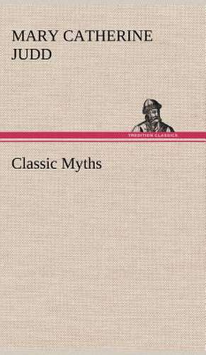 Classic Myths de Mary Catherine Judd