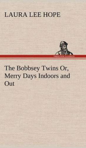 The Bobbsey Twins Or, Merry Days Indoors and Out de Laura Lee Hope