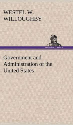 Government and Administration of the United States de Westel W. Willoughby