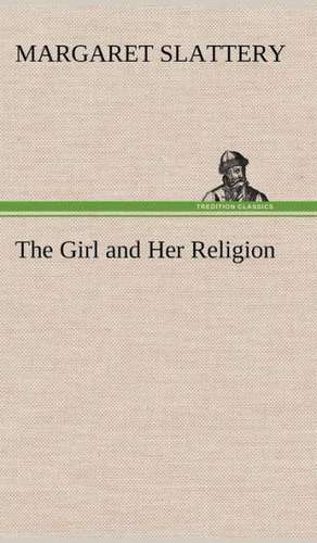 The Girl and Her Religion de Margaret Slattery