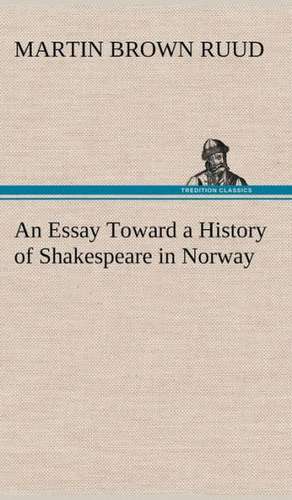 An Essay Toward a History of Shakespeare in Norway de Martin Brown Ruud