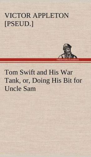 Tom Swift and His War Tank, Or, Doing His Bit for Uncle Sam: A Comedy de Victor [pseud. ] Appleton