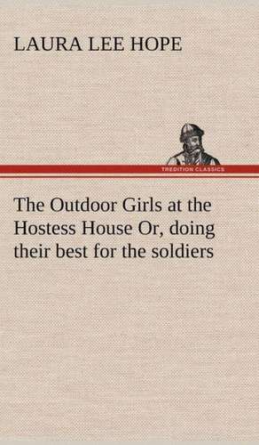 The Outdoor Girls at the Hostess House Or, Doing Their Best for the Soldiers: A Comedy de Laura Lee Hope