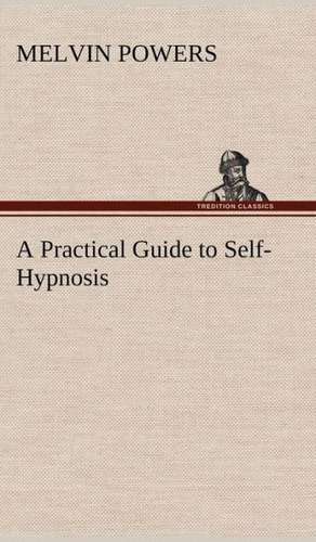 A Practical Guide to Self-Hypnosis de Melvin Powers