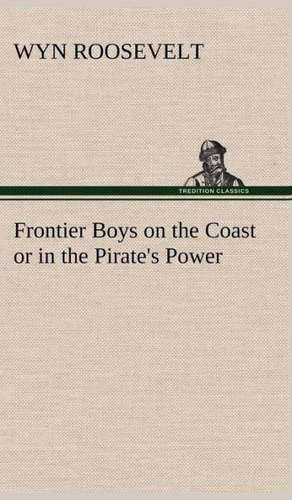 Frontier Boys on the Coast or in the Pirate's Power de Wyn Roosevelt