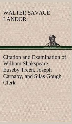 Citation and Examination of William Shakspeare, Euseby Treen, Joseph Carnaby, and Silas Gough, Clerk de Walter Savage Landor