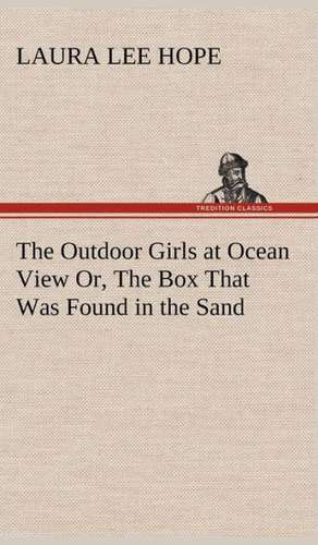 The Outdoor Girls at Ocean View Or, the Box That Was Found in the Sand: Much Sound and Little Sense de Laura Lee Hope