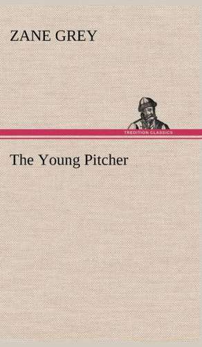 The Young Pitcher de Zane Grey